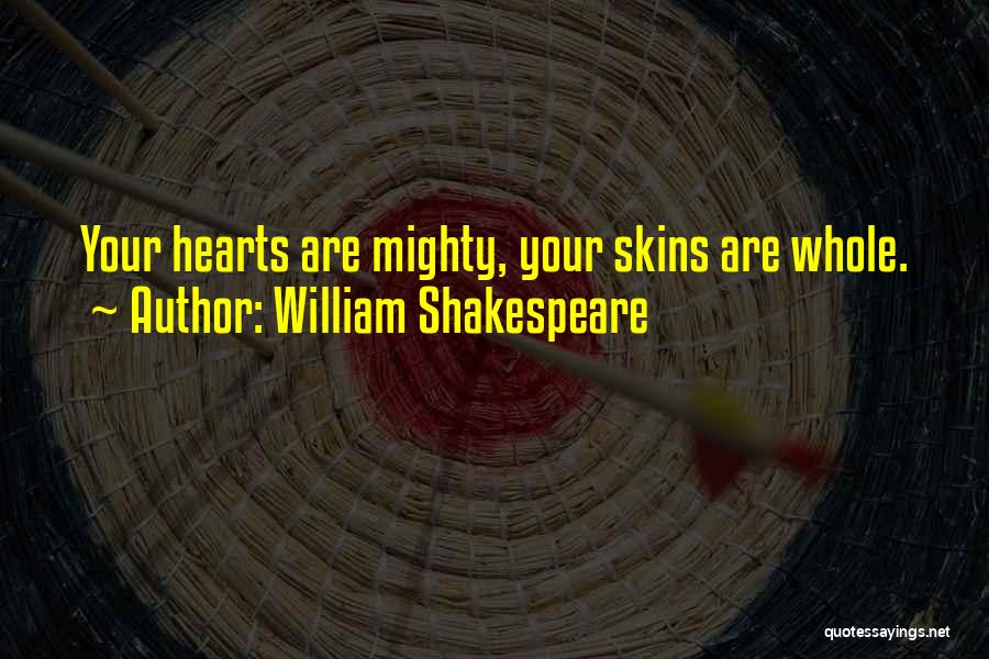 William Shakespeare Quotes: Your Hearts Are Mighty, Your Skins Are Whole.