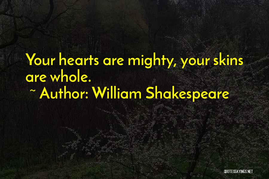 William Shakespeare Quotes: Your Hearts Are Mighty, Your Skins Are Whole.