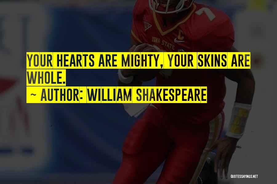 William Shakespeare Quotes: Your Hearts Are Mighty, Your Skins Are Whole.