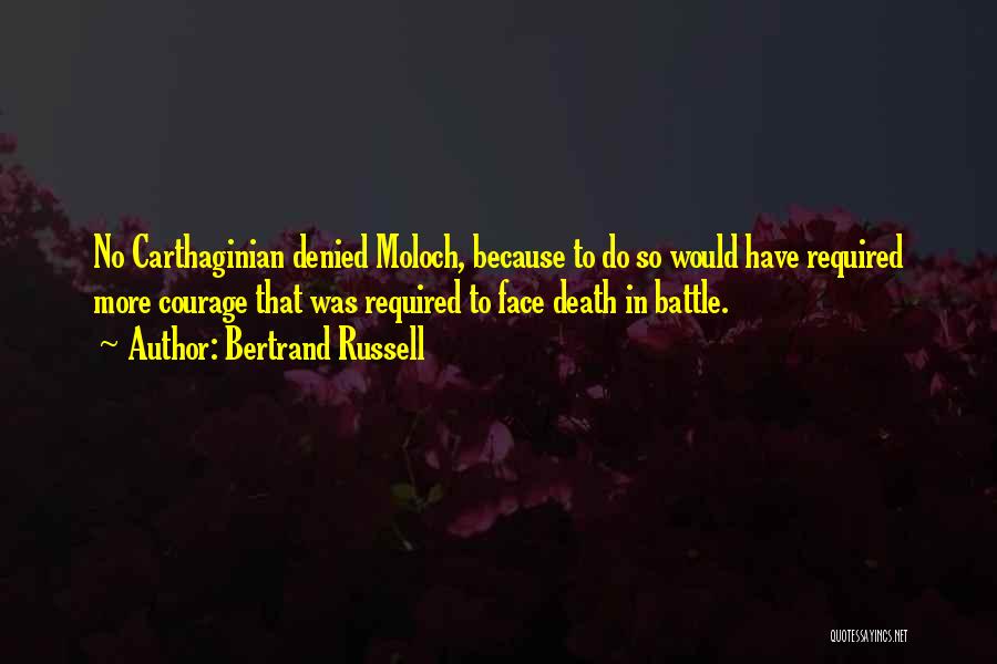 Bertrand Russell Quotes: No Carthaginian Denied Moloch, Because To Do So Would Have Required More Courage That Was Required To Face Death In