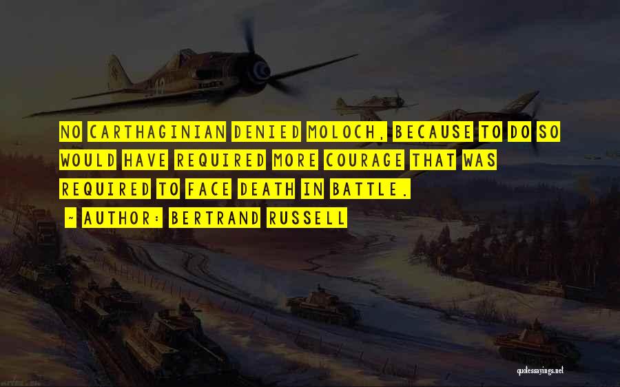 Bertrand Russell Quotes: No Carthaginian Denied Moloch, Because To Do So Would Have Required More Courage That Was Required To Face Death In