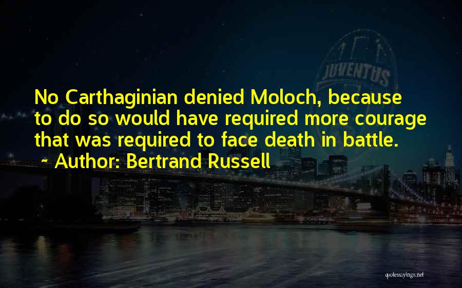 Bertrand Russell Quotes: No Carthaginian Denied Moloch, Because To Do So Would Have Required More Courage That Was Required To Face Death In