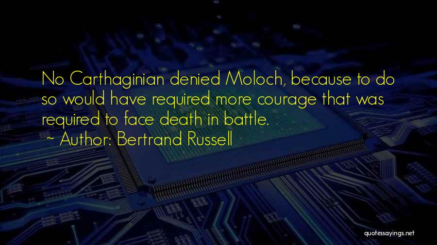 Bertrand Russell Quotes: No Carthaginian Denied Moloch, Because To Do So Would Have Required More Courage That Was Required To Face Death In