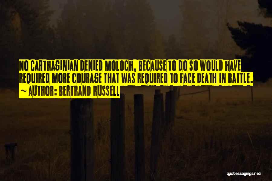 Bertrand Russell Quotes: No Carthaginian Denied Moloch, Because To Do So Would Have Required More Courage That Was Required To Face Death In