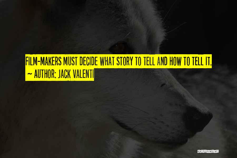 Jack Valenti Quotes: Film-makers Must Decide What Story To Tell And How To Tell It.