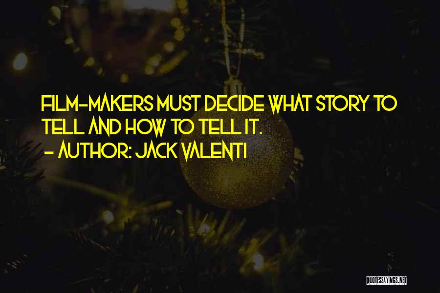 Jack Valenti Quotes: Film-makers Must Decide What Story To Tell And How To Tell It.