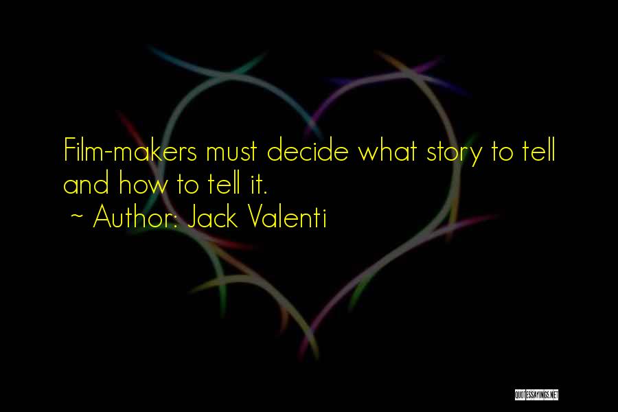 Jack Valenti Quotes: Film-makers Must Decide What Story To Tell And How To Tell It.