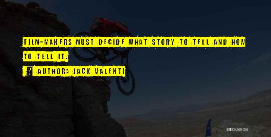 Jack Valenti Quotes: Film-makers Must Decide What Story To Tell And How To Tell It.