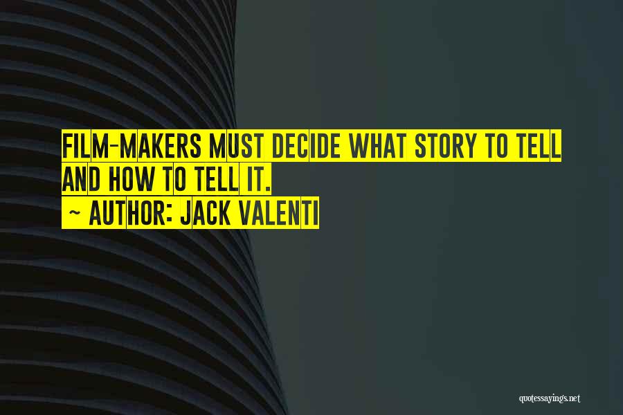 Jack Valenti Quotes: Film-makers Must Decide What Story To Tell And How To Tell It.