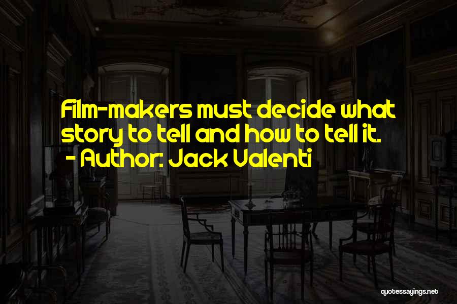 Jack Valenti Quotes: Film-makers Must Decide What Story To Tell And How To Tell It.