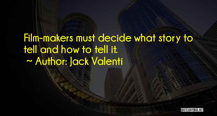 Jack Valenti Quotes: Film-makers Must Decide What Story To Tell And How To Tell It.