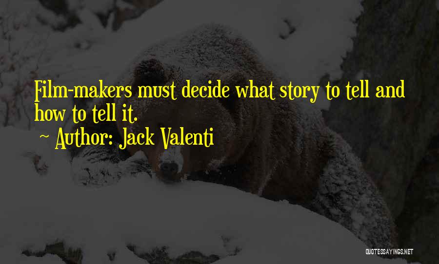 Jack Valenti Quotes: Film-makers Must Decide What Story To Tell And How To Tell It.