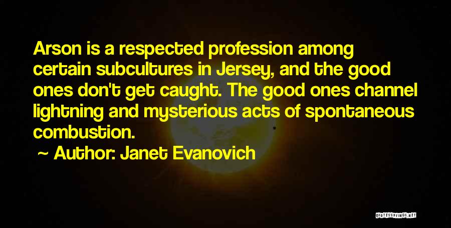 Janet Evanovich Quotes: Arson Is A Respected Profession Among Certain Subcultures In Jersey, And The Good Ones Don't Get Caught. The Good Ones