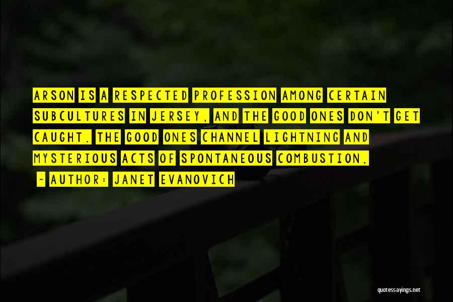 Janet Evanovich Quotes: Arson Is A Respected Profession Among Certain Subcultures In Jersey, And The Good Ones Don't Get Caught. The Good Ones