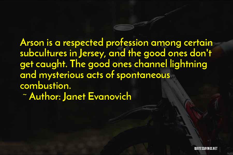 Janet Evanovich Quotes: Arson Is A Respected Profession Among Certain Subcultures In Jersey, And The Good Ones Don't Get Caught. The Good Ones