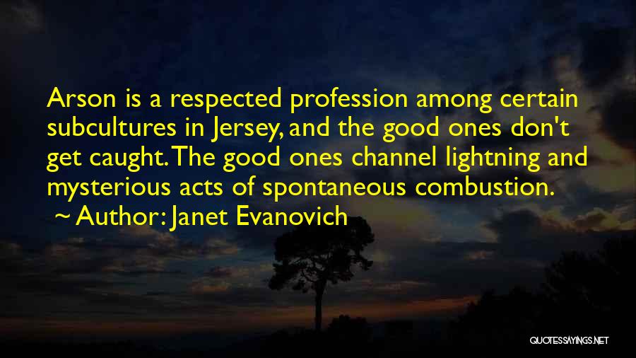 Janet Evanovich Quotes: Arson Is A Respected Profession Among Certain Subcultures In Jersey, And The Good Ones Don't Get Caught. The Good Ones