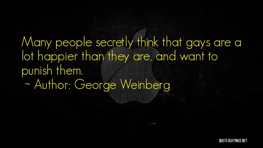 George Weinberg Quotes: Many People Secretly Think That Gays Are A Lot Happier Than They Are, And Want To Punish Them.