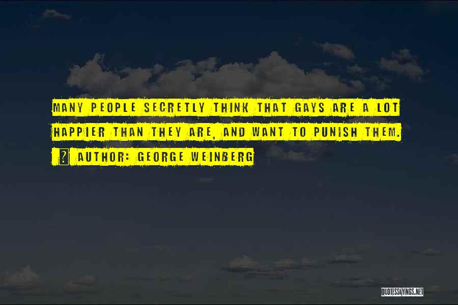 George Weinberg Quotes: Many People Secretly Think That Gays Are A Lot Happier Than They Are, And Want To Punish Them.
