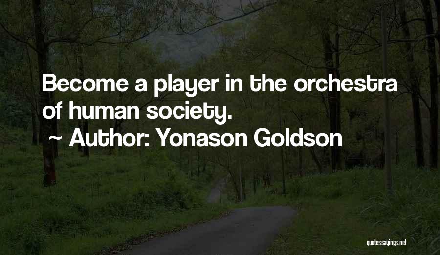 Yonason Goldson Quotes: Become A Player In The Orchestra Of Human Society.