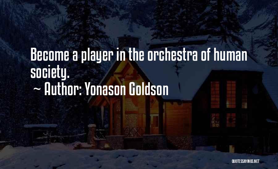 Yonason Goldson Quotes: Become A Player In The Orchestra Of Human Society.