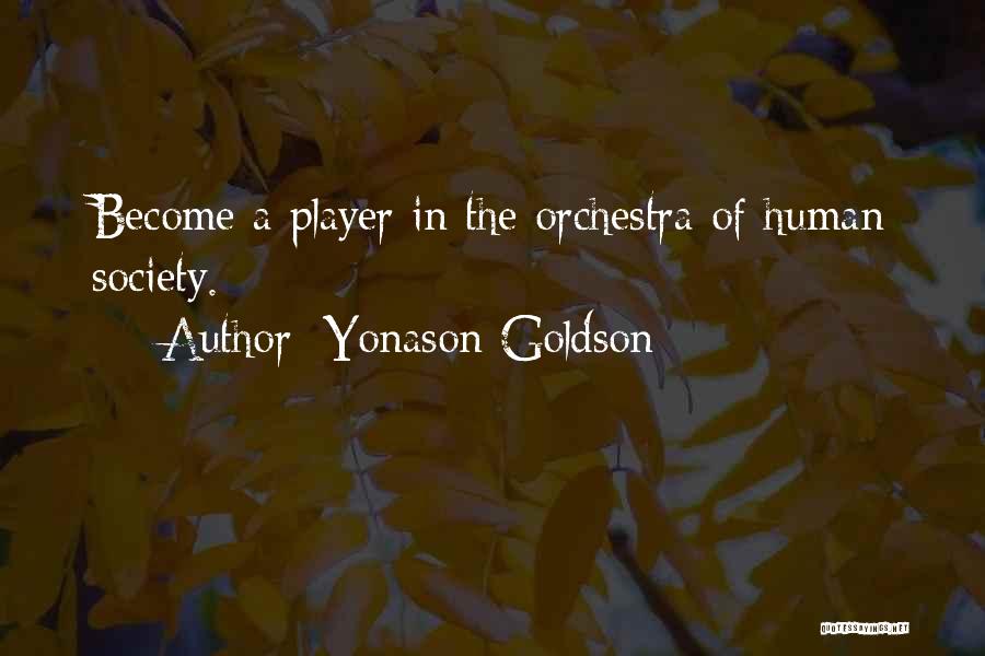 Yonason Goldson Quotes: Become A Player In The Orchestra Of Human Society.