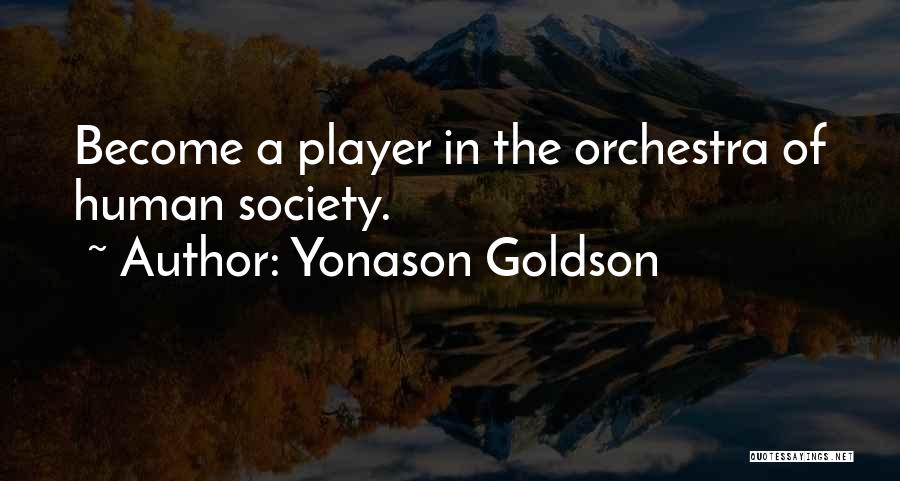 Yonason Goldson Quotes: Become A Player In The Orchestra Of Human Society.