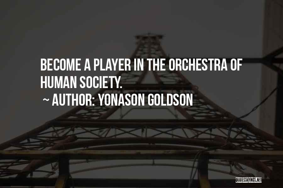 Yonason Goldson Quotes: Become A Player In The Orchestra Of Human Society.