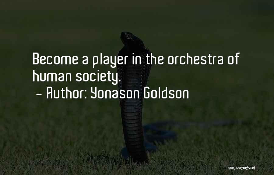 Yonason Goldson Quotes: Become A Player In The Orchestra Of Human Society.