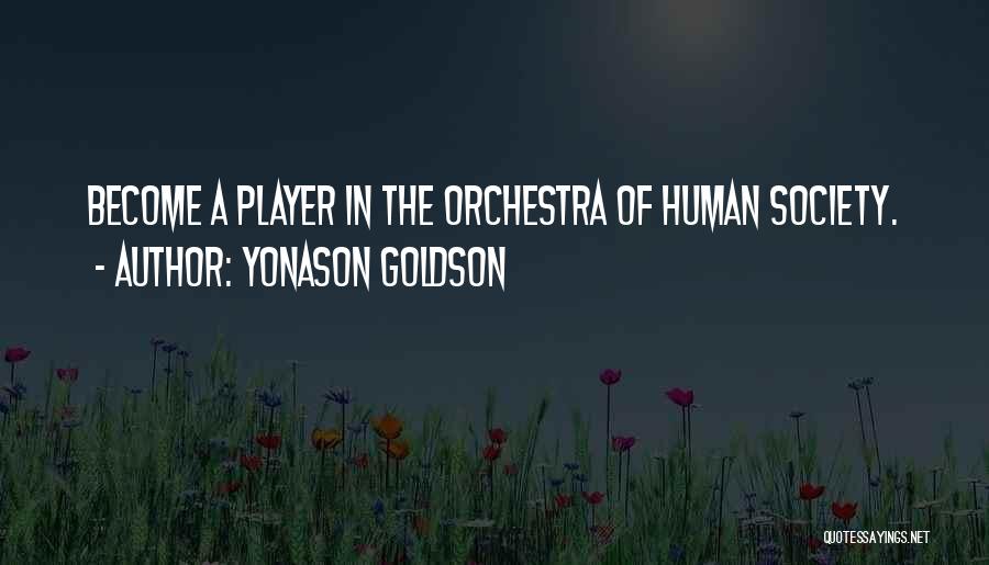 Yonason Goldson Quotes: Become A Player In The Orchestra Of Human Society.