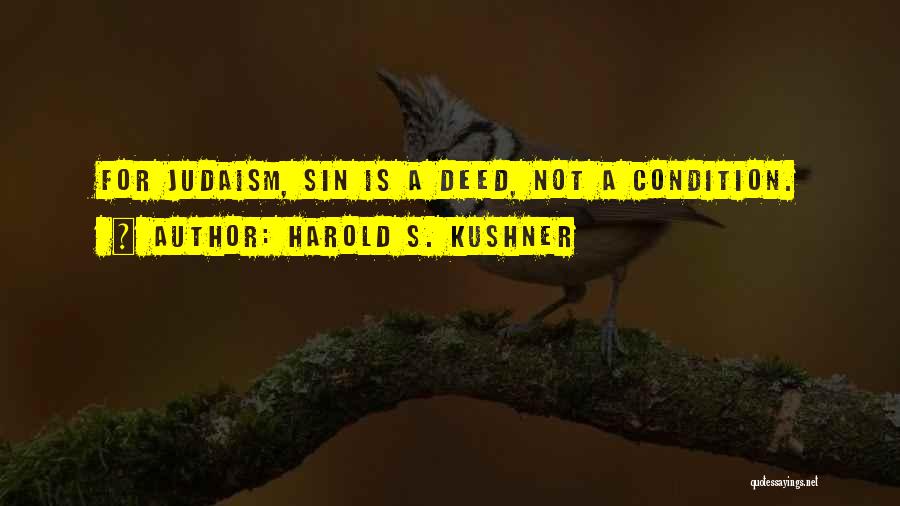 Harold S. Kushner Quotes: For Judaism, Sin Is A Deed, Not A Condition.