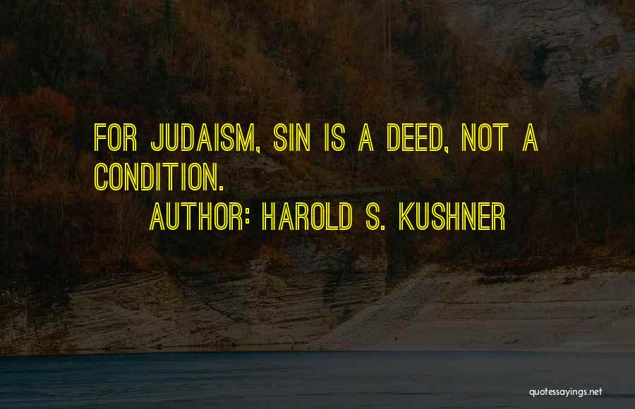 Harold S. Kushner Quotes: For Judaism, Sin Is A Deed, Not A Condition.