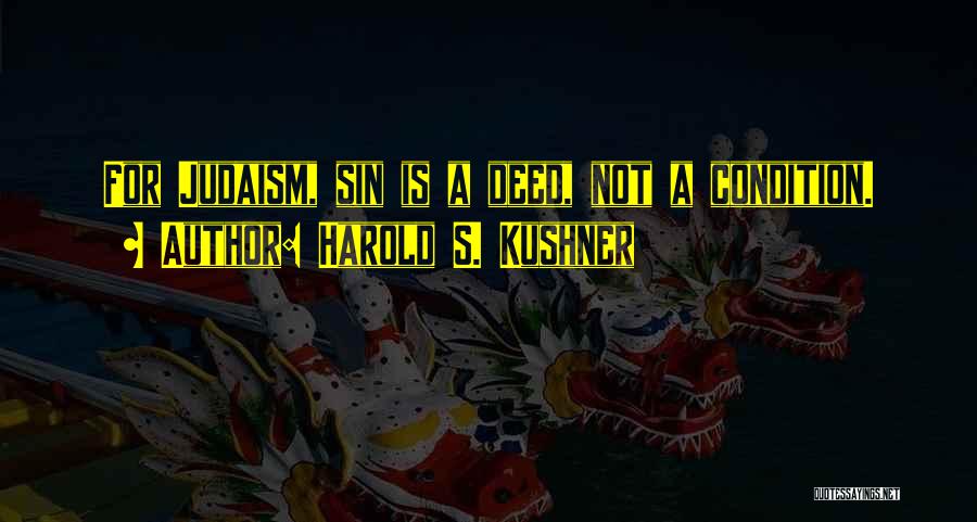 Harold S. Kushner Quotes: For Judaism, Sin Is A Deed, Not A Condition.