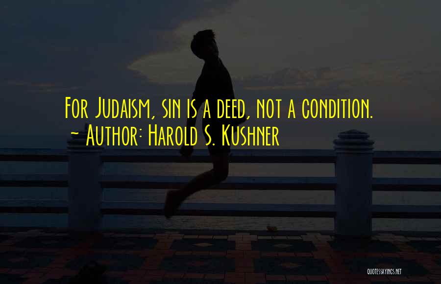 Harold S. Kushner Quotes: For Judaism, Sin Is A Deed, Not A Condition.