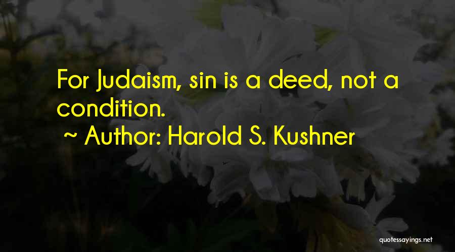 Harold S. Kushner Quotes: For Judaism, Sin Is A Deed, Not A Condition.