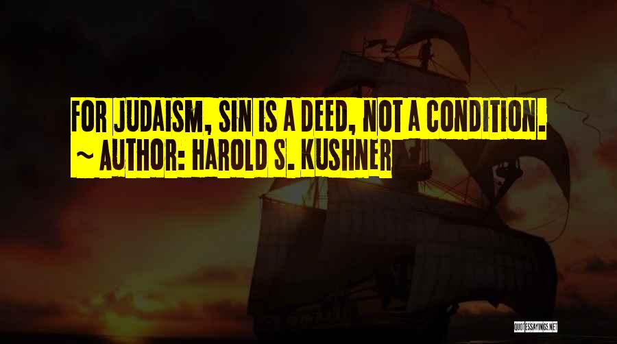 Harold S. Kushner Quotes: For Judaism, Sin Is A Deed, Not A Condition.