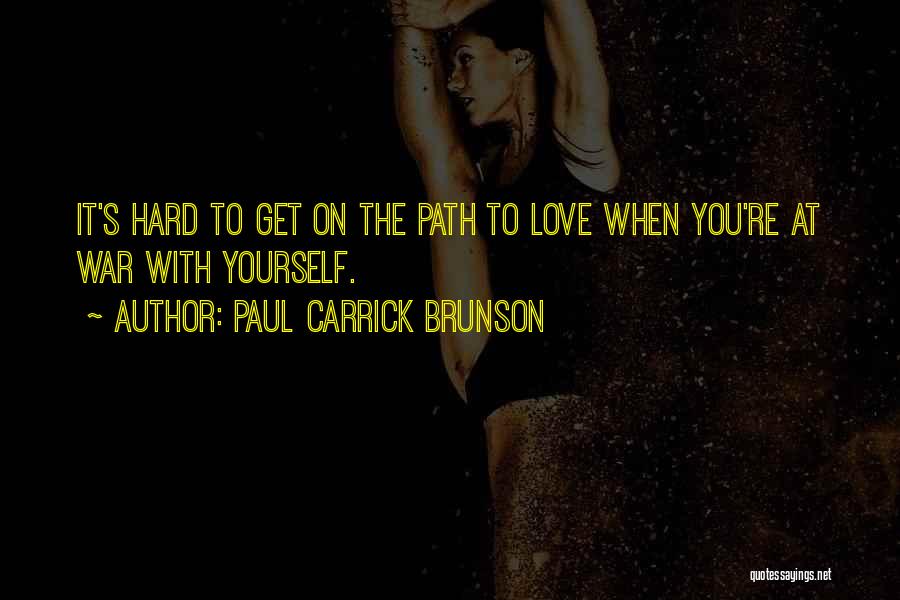 Paul Carrick Brunson Quotes: It's Hard To Get On The Path To Love When You're At War With Yourself.