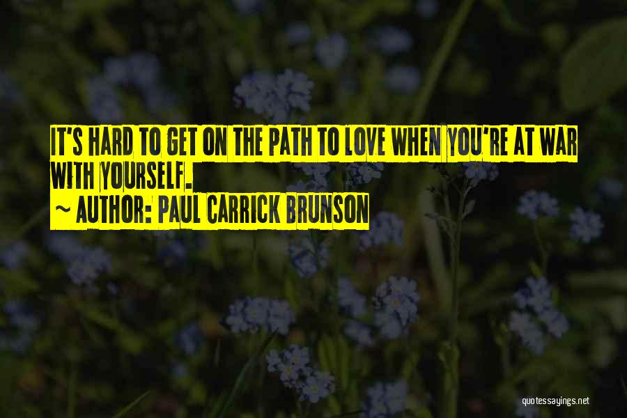 Paul Carrick Brunson Quotes: It's Hard To Get On The Path To Love When You're At War With Yourself.