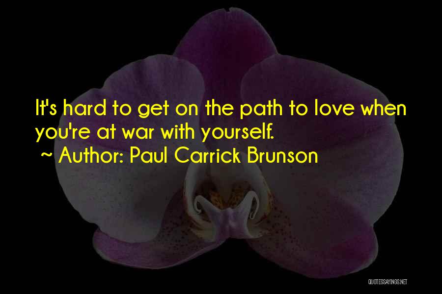 Paul Carrick Brunson Quotes: It's Hard To Get On The Path To Love When You're At War With Yourself.