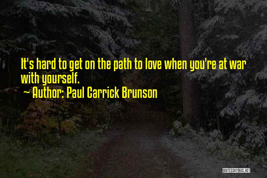 Paul Carrick Brunson Quotes: It's Hard To Get On The Path To Love When You're At War With Yourself.