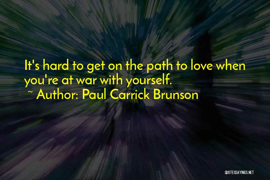 Paul Carrick Brunson Quotes: It's Hard To Get On The Path To Love When You're At War With Yourself.