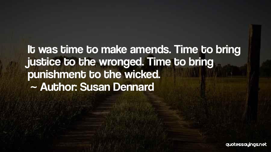 Susan Dennard Quotes: It Was Time To Make Amends. Time To Bring Justice To The Wronged. Time To Bring Punishment To The Wicked.