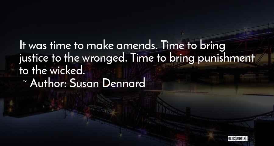 Susan Dennard Quotes: It Was Time To Make Amends. Time To Bring Justice To The Wronged. Time To Bring Punishment To The Wicked.