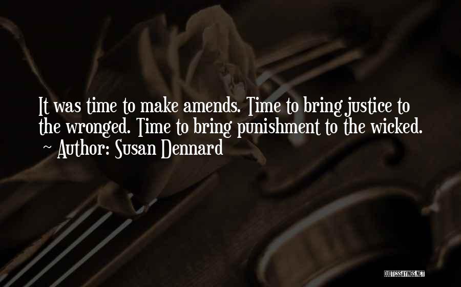 Susan Dennard Quotes: It Was Time To Make Amends. Time To Bring Justice To The Wronged. Time To Bring Punishment To The Wicked.