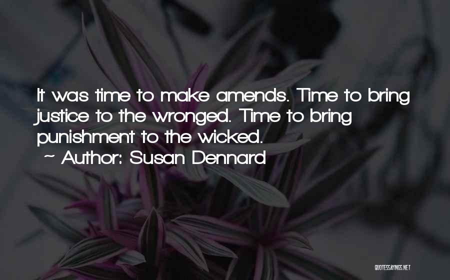 Susan Dennard Quotes: It Was Time To Make Amends. Time To Bring Justice To The Wronged. Time To Bring Punishment To The Wicked.