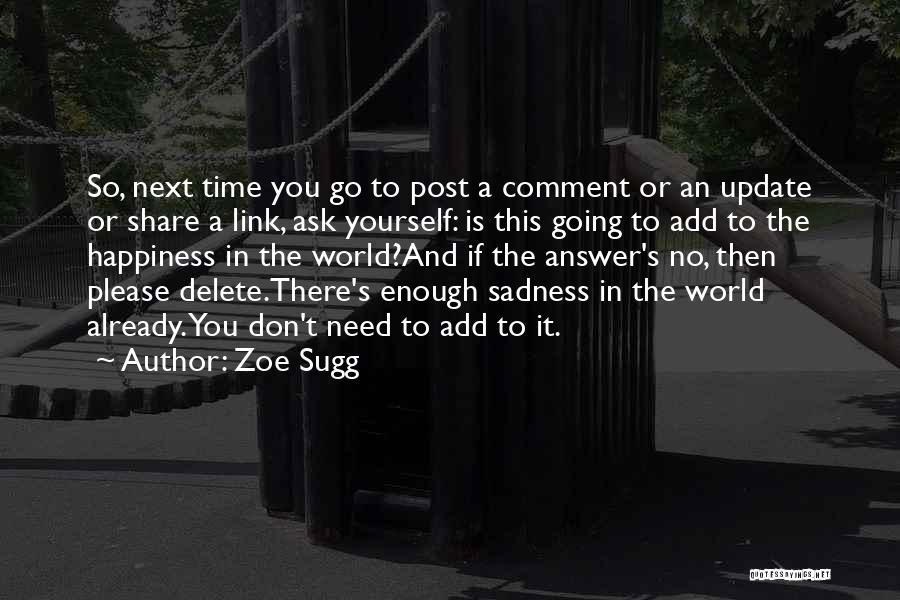 Zoe Sugg Quotes: So, Next Time You Go To Post A Comment Or An Update Or Share A Link, Ask Yourself: Is This