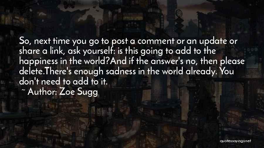 Zoe Sugg Quotes: So, Next Time You Go To Post A Comment Or An Update Or Share A Link, Ask Yourself: Is This