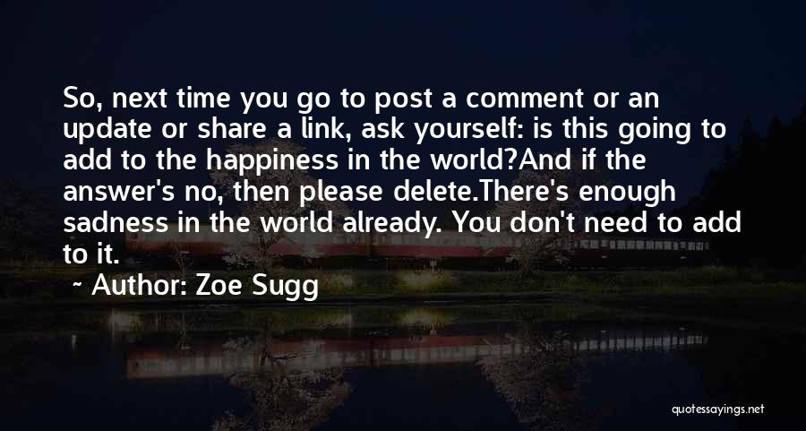 Zoe Sugg Quotes: So, Next Time You Go To Post A Comment Or An Update Or Share A Link, Ask Yourself: Is This