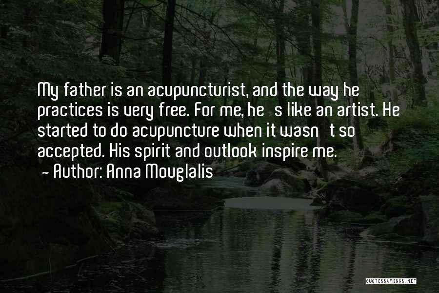 Anna Mouglalis Quotes: My Father Is An Acupuncturist, And The Way He Practices Is Very Free. For Me, He's Like An Artist. He