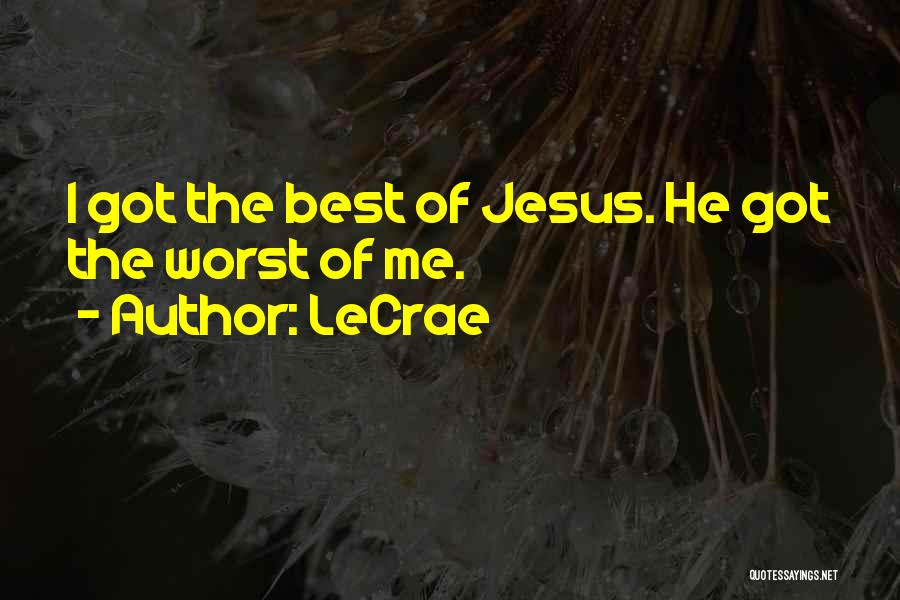 LeCrae Quotes: I Got The Best Of Jesus. He Got The Worst Of Me.