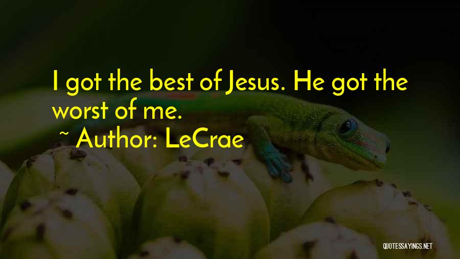 LeCrae Quotes: I Got The Best Of Jesus. He Got The Worst Of Me.